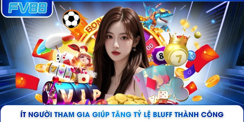Ít người tham gia giúp tăng tỷ lệ bluff thành công