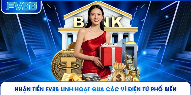 Nhận tiền FV88 linh hoạt qua các ví điện tử phổ biến
