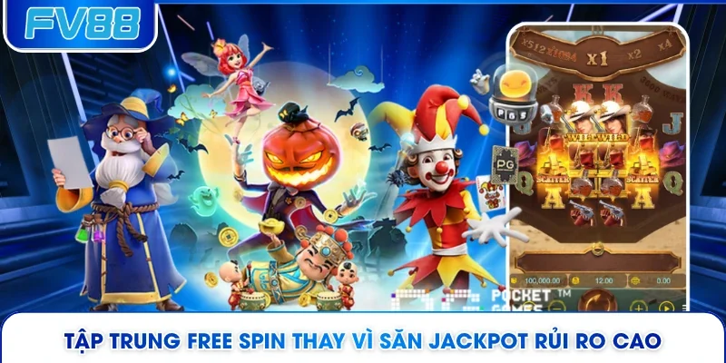 Tập trung free spin thay vì săn jackpot rủi ro cao